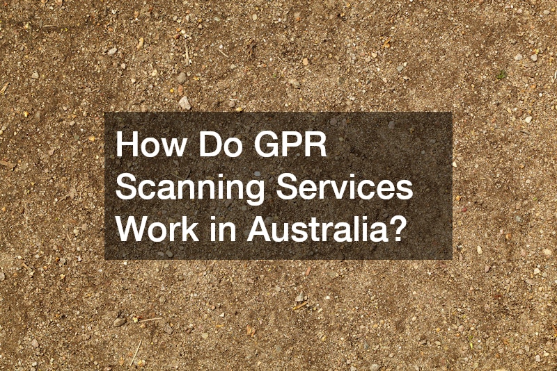 How Do GPR Scanning Services Work in Australia?
